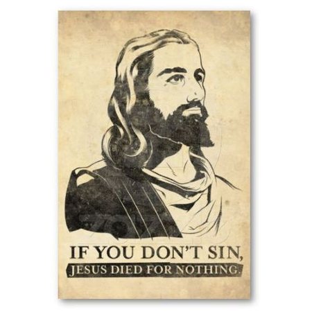 Do nIf you don't sin, Jesus died for nothing.ot believe in anything simply because you have heard it. -              Buddha