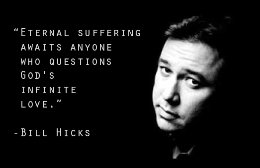Eternal suffering awaits anyone who questions God's infinite love. - Bill Hicks