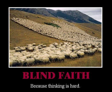 Blind faith. Because thinking is hard.